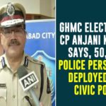 CP Anjani Kumar, GHMC, GHMC Elections, GHMC Elections 2020, GHMC Elections Latest News, GHMC Elections News, GHMC Elections Updates, Greater Hyderabad Municipal Corporation, Greater Hyderabad Municipal Corporation polls, Hyderabad civic polls, Hyderabad CP Anjani Kumar, Hyderabad Municipal Election, Mango News, Police Personnel Deployed For Civic Polls