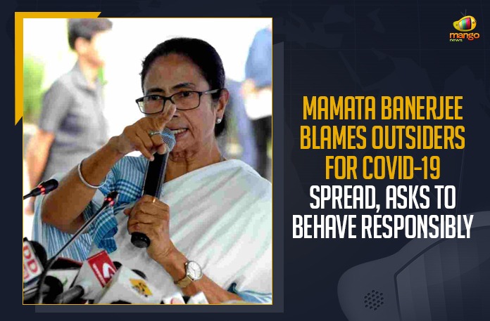 Mamata Banerjee Blames Outsiders For COVID-19 Spread, Asks To Behave Responsibly Mamata Banerjee Blames Outsiders For COVID-19 Spread, Asks To Behave Responsibly,Mango News,Mamata Banerjee,Mamata Banerjee Latest News,Mamata Banerjee News,Mamata Banerjee Live Updates,Mamata Banerjee Latest Updates,Mamata Banerjee Blames Outsiders,Trinamool Congress President,West Bengal Chief Minister Mamata Banerjee,Mamata Banerjee Criticised BJP,Mamata Banerjee Criticised BJP For Spreading Covid-19 In The State,West Bengal,West Bengal News,BJP,Mamata Banerjee Updates,Mamata Banerjee Blames Outsiders For Spread Of Virus,Mamata Banerjee Blames Outsiders For Spread Of Coronvirus,TMC,TMC Blame BJP Over Spiralling Covid-19 Cases,Mamata Blames Outsider For Covid-19 Spread In Bengal,Mamata Banerjee Blamed Outsiders
