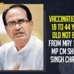 Vaccination For 18 to 44 Years Old Not Begin From May 1, MP CM Shivraj Singh Chauhan, Mango News,Latest Breaking News 2021, Vaccination drive for above 18 yrs, vaccine manufacturers, vaccine doses, Chief Minister of Madhya Pradesh, Madhya Pradesh Government, vaccine manufacturers in India, Bharat Biotech, COVID-19 vaccines