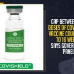 Gap Between Two Doses Of Covishield Vaccine Could Be 12 to 16 Weeks,Government Panel, Vaccine,Mango News, Latest Breaking News 2021, Gap Between Two Doses, Covishield Vaccine, Bharat Biotech International Private Limited, COVAXIN, Wuhan Virus,12-16 Week Gap Between Covishield Doses, Covishield COVID-19 vaccine, Increase gap between Covishield doses, covishield doses