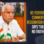 BS Yediyurappa Comments On Resignation Rumour, BS Yediyurappa says he has not resigned as Karnataka Chief, Karnataka CM, Karnataka CM Yediyurappa dismisses rumours, Karnataka CM Yediyurappa has not resigned, Karnataka CM Yediyurappa offers to resign on health grounds, Mango News, Says ‘There Is No Truth In It, Yediyurappa dismisses rumours about his resignation