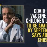 COVAXIN For children, COVAXIN on children, covid 19 vaccine, Covid Vaccine For Children, COVID-19 Vaccine For Children, COVID-19 Vaccine For Children Likely To Be Available By September, Indian Government, Indian Government and Union Health Ministry, trials of COVAXIN, trials of COVAXIN on children, Vaccine For Children