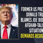 Afghan-Taliban, Afghanistan conflict, Afghanistan-Taliban matter, Donald Trump, Donald Trump blames Joe Biden, Donald Trump blames Joe Biden for Afghan crisis, Donald Trump Blames Joe Biden For Afghan-Taliban Situation, Former US President, Former US President Donald Trump, Former US President Donald Trump Blames Joe Biden For Afghan-Taliban Situation, Joe Biden, Kabul falls to Taliban, Mango News, Under-fire US President Joe Biden pins blame on Trump