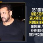 Central Industrial Security Force, CISF officer Somnath Mohanty, CISF Officer Who Stopped Salman Khan, CISF officer who stopped Salman Khan at airport, CISF Officer Who Stopped Salman Khan At Mumbai Airport Terminal Was Rewarded For Professionalism, CISF officer who stopped Salman Khan at the airport, CISF officer who won the Internet for stopping Salman Khan, CISF says officer who stopped Salman Khan, Mango News, Salman Khan, Salman Khan At Mumbai Airport Terminal Was Rewarded For Professionalism