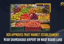 KCR Approves Fruit Market Establishment Near Shamshabad Airport On Waqf Board Land KCR Approves Fruit Market Establishment, Fruit Market Near Shamshabad Airport On Waqf Board Land, Mango News, Latest Breaking News 2021, Telangana News Update, Waqf Board Land, Chief Minister of Telangana, new fruit market Near Shamshabad Airport, Shamshabad Airport, All India Majlis e Ittehadul Muslimeen, fruit market at Waqf property, Telangana Assembly session, Telangana Monsoon Assembly session