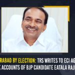 BJP Candidate Eatala Rajender, Eatala Rajender, Huzurabad, Huzurabad Assembly, Huzurabad Assembly by election, huzurabad by election 2021, Huzurabad by-election, Huzurabad bypolls, Mango News, Telangana news, TRS Writes To ECI, TRS Writes To ECI Against Bank Accounts Of BJP Candidate Eatala Rajender, TRS Writes To ECI Against Bank Accounts Of Eatala Rajender