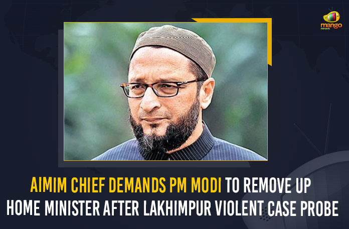 AIMIM Chief Demands PM Modi To Remove UP Home Minister After Lakhimpur Violent Case Probe AIMIM Chief, AIMIM Chief Demands PM Modi To Remove UP Home Minister, AIMIM Chief Demands PM Modi To Remove UP Home Minister After Lakhimpur Violent Case Probe, Asaddudin Owaisi, Lakhimpur Kheri incident was deliberate, Lakhimpur Kheri Violence, Lakhimpur Kheri violence case, Lakhimpur Kheri Violence Incident, Lakhimpur Kheri violence investigation report, Lakhimpur Violent Case, Mango News, PM Modi, PM Modi To Remove UP Home Minister After Lakhimpur Violent Case, SIT Probes LaKhimpur Incident, Union Home Minister for Uttar Pradesh, UP Home Minister