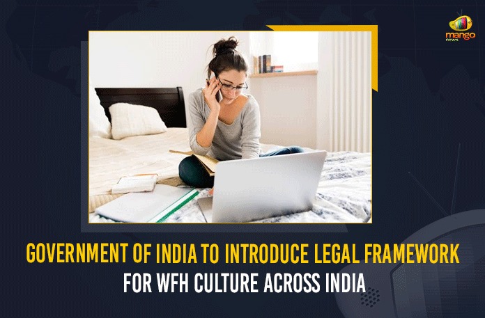 Government Of India To Introduce Legal Framework For WFH Culture Across India Central Government, COVID 19 Lockdown, COVID-19, Government Of India, Government Of India To Introduce Legal Framework, Government Of India To Introduce Legal Framework For WFH Culture, Government Of India To Introduce Legal Framework For WFH Culture Across India, Government to chalk out legal road map, India To Introduce Legal Framework, Indian Government, legal framework, legal framework for employees, Mango News, MangoNews, Omicron, Work from home