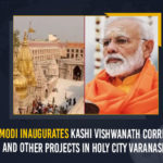 Kashi Vishwanath Corridor Inauguration, Kashi Vishwanath Corridor Inauguration Live Updates, Kashi Vishwanath corridor set to be inaugurated, Mango News, MangoNews, PM Inaugurates First Phase Of Kashi Vishwanath Corridor Project, PM Modi, PM Modi Inaugurates Kashi Vishwanath Corridor, PM Modi Inaugurates Kashi Vishwanath Corridor And Other Projects, PM Modi Inaugurates Kashi Vishwanath Corridor And Other Projects In Holy City Varanasi, PM Modi inaugurates Kashi Vishwanath Dham in Varanasi, PM Modi to inaugurate Kashi Vishwanath Corridor today, PM Narendra Modi in Varanasi LIVE Updates, varanasi