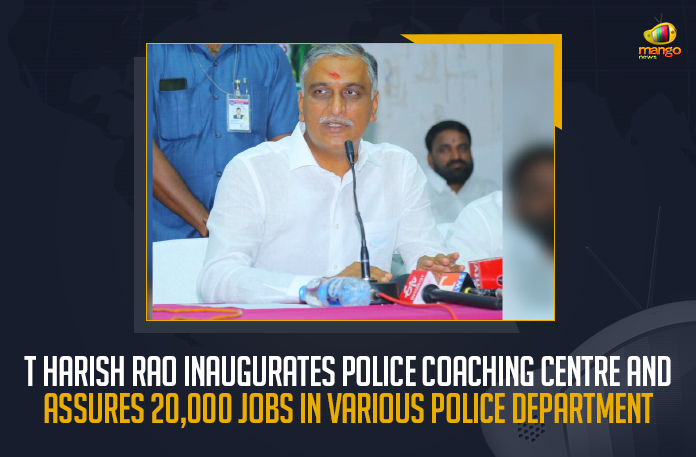T-Harish-Rao-Inaugurates-Police-Coaching-Centre-And-Assures-20,000-Jobs-In-Various-Police-Department T Harish Rao Inaugurates Police Coaching Centre And Assures 20000 Jobs, T Harish Rao Inaugurates Police Coaching Centre, Police Coaching Centre, T Harish Rao Assures 20000 Police Jobs, Telangana Police Recruitment Notification Within One Week Says Minister Harish Rao, Police Recruitment Notification Within One Week Says Minister Harish Rao, Minister Harish Rao Says Police Recruitment Notification Within One Week, Police Recruitment Notification Within One Week, Telangana State Police Recruitment 2022, Telangana Police Jobs 2022 Notification Will Be Released in A Week, Telangana Police Jobs 2022 Notification Will Be Released in A Week Says Telangana Minister Harish Rao, TS Police jobs, Police Recruitment notification within one week says Minister Harish Rao, Telangana State Govt Jobs Notifications 2022, TS Police Recruitment 2022 News, TS Police Recruitment 2022 Latest News, TS Police Recruitment 2022 Latest Updates, TS Police Recruitment 2022 Live Updates, Mango News,