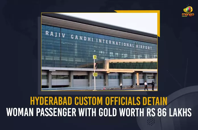 Hyderabad Custom Officials (1) Hyderabad Custom Officials Detain Woman Passenger With Gold Worth Rs 86 Lakhs, Hyderabad Custom Officials Detain Woman Passenger, Woman Passenger With Gold Worth Rs 86 Lakhs, Hyderabad International Airport, customs officers seized gold weighing over 1 kg, seized gold weighing over 1 kg, Woman Passenger With 1kg gold, Woman Passenger, 1kg gold seized, Hyderabad RHIA, Hyderabad International Airport News, Hyderabad International Airport Latest News, Hyderabad International Airport Latest Updates, Hyderabad International Airport Live Updates, Air Intelligence Unit, Mango News,