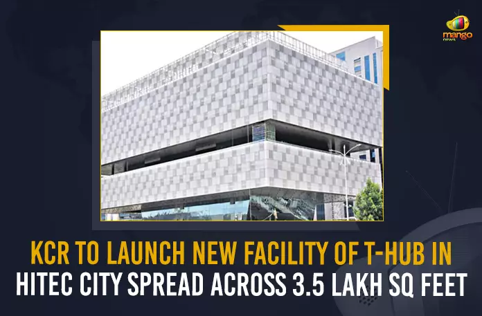 KCR To Launch New Facility Of T-Hub In Hitec City Spread Across 3.5 Lakh Sq Feet, Chief Minister KCR To Launch New Facility Of T-Hub In Hitec City Spread Across 3.5 Lakh Sq Feet, Telangana Chief Minister KCR To Launch New Facility Of T-Hub In Hitec City Spread Across 3.5 Lakh Sq Feet, New Facility Of T-Hub In Hitec City Spread Across 3.5 Lakh Sq Feet, New Facility Of T-Hub In Hitec City, New T-Hub In Hitec City, Hitec City, New T-Hub, 3.5 Lakh Sq Feet, Chief Minister of Telangana is scheduled to launch the Technology Hub's new facility, Technology Hub's new facility, Telangana New T-Hub News, Telangana New T-Hub Latest News, Telangana New T-Hub Latest Updates, Telangana New T-Hub Live Updates, Mango News,