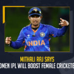 Mithali Raj Says Women IPL Will Boost Female Cricketers, Raj Says Women IPL Will Boost Female Cricketers, Women IPL Will Boost Female Cricketers, Female Cricketers, Women IPL, Mithali Raj, former women's cricket team captain Mithali Raj said That WIPl will be a huge boost to women's cricket, WIPl will be a huge boost to women's cricket, Indian Premier League for women, IPL for women, Women’s Indian Premier League, Mithali Raj has backed the Women's IPL, Indian Premier League, former women's cricket team captain Mithali Raj comes out in support of Women's IPL, Women IPL News, Women IPL Latest News, Women IPL Latest Updates, Women IPL Live Updates, Mango News,