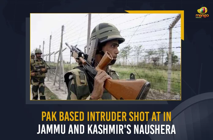Pak Based Intruder Shot Pak Based Intruder Shot At In Jammu And Kashmir's Naushera, Jammu And Kashmir's Naushera, Pak Based Intruder Shot, Pak Based Intruder, security forces shot at an Pak Based Intruder, Lashkar-e-Taiba, intruder was shot near the Line of Control, Line of Control, Jammu And Kashmir, Mango News,