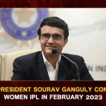 BCCI President Sourav Ganguly Confirms Women IPL In February 2023, Sourav Ganguly Confirms Women IPL In February 2023, BCCI President Confirms Women IPL In February 2023, BCCI President Sourav Ganguly, Sourav Ganguly, Sourav Ganguly, Mango News, Mango News Telugu, Women IPL In February 2023, Women IPL, IPL Latest News And Updates, Indian Premier Leauge, Sourav Ganguly Confirms Women IPL, Women IPL, IPL News And Live Updates