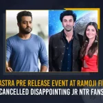 Brahmastra Pre Release Event At Ramoji Film City Cancelled Disappointing Jr NTR Fans, Brahmastra Pre Release Event Cancelled, Disappointing Jr NTR Fans, Jr NTR Fans, pre-release event of Brahmastra, Brahmastra Pre Release Event, Brahmastra Movie Press Meet Latest News And Updates, NTR For Brahmastra, Brahmastram Pre Release, Brahmastra Pre Release, Brahmastram Movie Pre Release, Brahmastra Movie Pre Release, Brahmastra Movie Pre Release Event, Brahmastram Pan India Movie, Brahmastram Part One, Mango News,