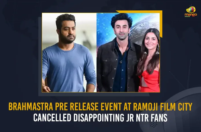 Brahmastra Pre Release Event At Ramoji Film City Cancelled Disappointing Jr NTR Fans Brahmastra Pre Release Event At Ramoji Film City Cancelled Disappointing Jr NTR Fans, Brahmastra Pre Release Event Cancelled, Disappointing Jr NTR Fans, Jr NTR Fans, pre-release event of Brahmastra, Brahmastra Pre Release Event, Brahmastra Movie Press Meet Latest News And Updates, NTR For Brahmastra, Brahmastram Pre Release, Brahmastra Pre Release, Brahmastram Movie Pre Release, Brahmastra Movie Pre Release, Brahmastra Movie Pre Release Event, Brahmastram Pan India Movie, Brahmastram Part One, Mango News,