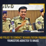 Hyderabad Police To Conduct Rehabilitation Programme For Youngsters Addicted To Drugs,Hyderabad Police Rehabilitation Programme,Rehabilitation Programme For Youngsters,Rehabilitation Programme For Drug Addicts,Mango News,Mango News Telugu,Hyderabad CRIME, Hyderabad Crime News And Live Updates, Hyderabad News And Live Updates,Hyderabad Latest Crime News And Updates, Hyderabad News And Updates, Hyderabad Criminal News And Updates, Telangana News