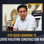 KTR Issues Warning To Builders Violating Construction Norms KTR Issues Warning To Builders Violating Construction Norms,KTR Issues Warning To Builders,Violating Construction Norms,KTR Warning To Builders,Mango News,Mango News Telugu,CM KCR News And Live Updates, Telangna Congress Party, Telangna BJP Party, YSRTP,TRS Party, BRS Party, Telangana Latest News And Updates,Telangana Politics, Telangana Political News And Updates,Telangana Minister KTR