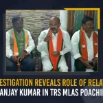 SIT Investigation Reveals Role Of Relative Of Bandi Sanjay Kumar In TRS MLAs Poaching Case, Relative Of Bandi Sanjay Kumar In TRS MLAs Poaching Case, Telangana SIT Interrogates, TRS MLAs Poaching Case, TRS MLAs Poaching Case Hyderabad, Hyderabad MLAs Poaching Case, CM KCR Releases TRS MLAs Poaching Case videos, Says will Share the Evidence with CJI, MLA's Meet CM KCR at Pragati Bhavan, TRS MLAs Purchasing Issue, TRS Party Munugode By-Poll, Munugode Bypoll Elections, HC CJs, Mango News