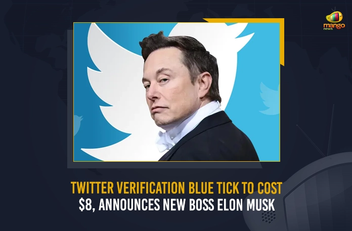 Twitter Verification Blue Tick To Cost $8 Announces New Boss Elon Musk, Twitter Verification Blue Tick To Cost $8, Announces New Boss Elon Musk, Elon Musk Takes Control of Twitter, Terminates Top Executives, CEO Parag Agrawal, CFO Ned Segal, Mango News, Mango News Telugu, Twitter Ex CEO Parag Agrawal, Twitter Ex CFO Ned Segal, Elon Musk Buys Twitter, Elon Musk Twitter Takeover, Elon Musk Latest News And Updates, Elon Musk Twitter Live Updates, Elon Musk Tesla, Elon Musk News And Updates