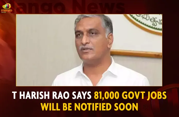 T Harish Rao Says 81000 Govt Jobs Will Be Notified Soon,Telangana Minister T Harish Rao,81000 Govt Jobs Notification,Telangana Government Posts In Group-2,Telangana Govt Group-3 Posts,Telangana Group-4 Posts,Mango News,Telangana Government,Telangana Govt Jobs 2022,Telangana Govt Jobs,Telangana Govt Jobs News And Live Updates,Telangana Govt Jobs Notification,Telangana Govt Jobs Notifications 2022,Telangana Govt Notifications 2022