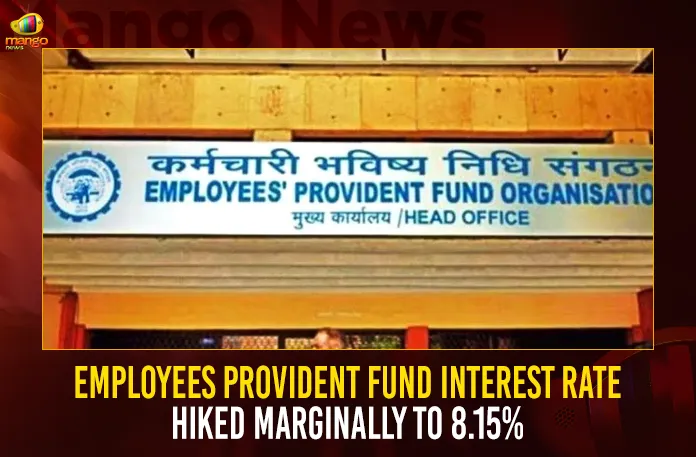 Employees Provident Fund Interest Rate Hiked Marginally To 8.15%,Employees Provident Fund,Provident Fund Interest Rate Hiked,Provident Fund Interest Hiked Marginally To 8.15%,Mango News,Central Board Trustees,EPF Recommends 8.15 Percent Rate Of Interest,EPF Subscribers For FY 2022-23,Central Board Trustees EPF Recommends 8.15 Percent,EPFO To Pay 8.15% Rate Of Interest,EPFO Marginally Raises Interest Rate,EPFO Hikes Interest Rate On PF Balances,Interest Rate On Employees,CBT EPF Recommends 8.15% Rate Of Interest,EPF Subscribers Latest News,EPF Subscribers Live News,Central Board News Today