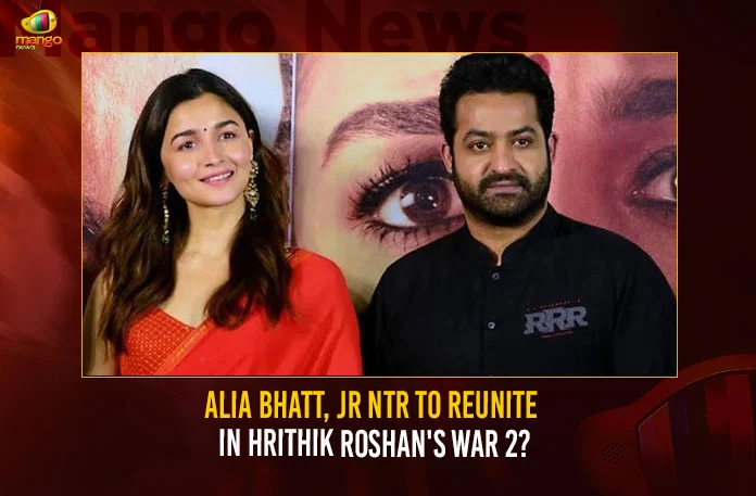 Alia Bhatt Jr NTR To Reunite In Hrithik Roshans War 2,Alia Bhatt Jr NTR To Reunite,Hrithik Roshans War 2,Jr NTR To Reunite In War 2,Mango News,Alia Bhatt,Alia Bhatt to Reunite With RRR Co-Star Jr NTR,Alia Bhatt to join Hrithik Roshan,WAR 2,Has Jr NTR joined Hrithik Roshan,Jr NTR to lock horns with Hrithik Roshan,Jr NTR Joins Hrithik Roshan For War 2,Alia Bhatt Latest News,War 2 Latest Updates,Hrithik Roshan War 2 Latest and Live Updates