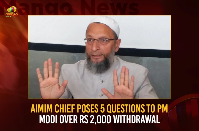 AIMIM Chief Poses 5 Questions To PM Modi Over Rs 2000 Withdrawal,AIMIM Chief Poses 5 Questions To PM Modi,PM Modi Over Rs 2000 Withdrawal,AIMIM Chief,AIMIM Chief Questions Over Rs 2000 Withdrawal,Mango News,Owaisis 5 questions to PM Modi,AIMIM Chief Questions Rs 2000 Note Withdrawal,Asaduddin Owaisi Poses 5 Questions,Narendra modi Latest News and Updates,Latest Indian Political News,AIMIM Chief Latest News,AIMIM Chief Latest Updates,AIMIM Chief Live News,2000 Notes Withdrawal Latest News,2000 Notes Withdrawal Latest Updates,AIMIM News Today