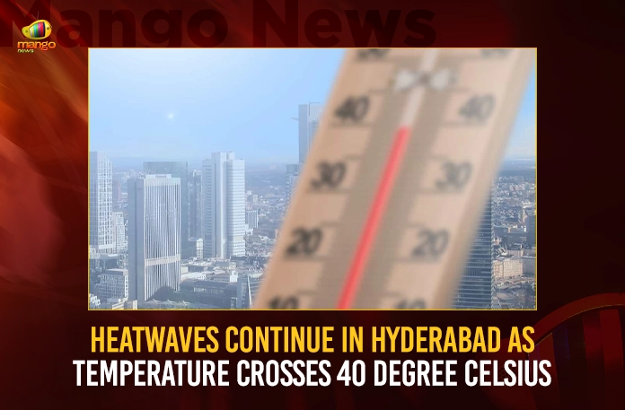 Heatwaves Continue In Hyderabad As Temperature Crosses 40 Degree Celsius,Heatwaves Continue In Hyderabad,Hyderabad Temperature Crosses 40 Degree,Hyderabad 40 Degree Celsius Temperature,Mango News,No Respite from Sizzling Heat,Hyderabad Red Alert,Telangana Heat wave continues,Heatwave in Hyderabad,Hyderabad Reels Under Scorching Heat,hyderabad weather today,Hyderabad Weather Forecast,Current Weather in Hyderabad,Hyderabad Latest News,Hyderabad Latest Updates,Hyderabad Temperature News Today,Hyderabad Temperature Latest News,Hyderabad Temperature Latest Updates