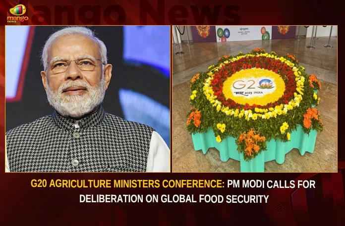 PM Modi Calls For Deliberation On Global Food Security,PM Modi Calls For Deliberation,Deliberation On Global Food Security,PM Modi On Global Food Security,Mango News,G-20 Agriculture Ministers conference,PM Modi urges global attention,G20 agri ministers meet,PM Modi calls for discussions,PM Modi Policy Discussions,Global Food Security Latest News,Global Food Security Latest Updates,Global Food Security Live News,Indian Prime Minister Narendra Modi,Narendra modi Latest News and Updates,Latest Indian Political News