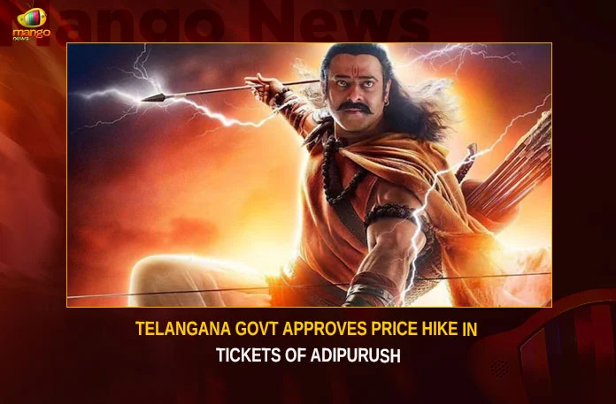 Telangana Govt Approves Price Hike In Tickets Of Adipurush,Telangana Govt Approves Price Hike,Telangana Price Hike In Tickets,Price Hike In Tickets Of Adipurush,Mango News,Telangana Govt permits to increase ticket prices,Adipurush Ticket Rates Hiked in Telangana,Adipurush Ticket Rates Hiked,Telangana government permitted special shows,50 Rs Hike in Ticket Price,Telangana Government,Adipurush Tickets,Government Approval,Telangana Govt Latest News,Adipurush Tickets Price Hike News Today,Adipurush Tickets Price Latest News,Adipurush Tickets Price Latest Updates