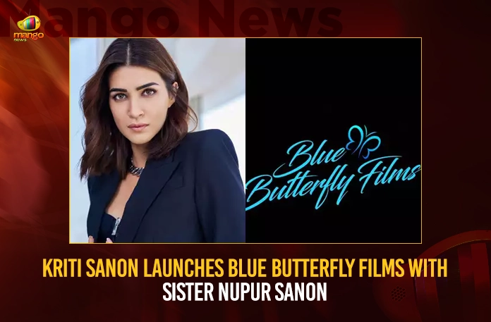 Kriti Sanon Launches Blue Butterfly Films With Sister Nupur Sanon,Kriti Sanon Launches Blue Butterfly Films,Blue Butterfly Films,Blue Butterfly Films With Sister Nupur Sanon,Kriti Sanon With Sister Nupur Sanon,Kriti Sanon,Mango News,Kriti Sanon Opens Production House,Kriti Sanon Starts Production House,Kriti Sanon Gets Into Film Production,Kriti Sanon announces the launch,Actress Kriti Sanon Latest News,Actress Kriti Sanon Latest Updates,Actress Kriti Sanon Live News,Blue Butterfly Films Latest News,Blue Butterfly Films Live Updates,Kriti Sanon Production House Latest News