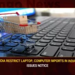 India Restrict Laptop Computer Imports In India Issues Notice,India Restrict Laptop Computer Imports,Imports In India Issues Notice,Laptop Computer Imports,India restricts import of laptop,Mango News,Government restricts import of laptop,Government restricts laptop,Government of India Restricts Import,Laptop Import,India imposes curbs on import of laptops,India Imposes Restrictions on Laptop,Ban On Import Of Computers,India Restrict Imports Latest News,India Restrict Imports Latest Updates,India Restrict Imports Live News