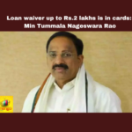 Loan Waiver Up To Rs.2 Lakhs Is In Cards: Min Tummala Nageswara Rao, Loan Waiver Up To Rs 2 Lakhs, Loan Rs 2 Lakhs Is In Cards, Telangana, Congress, Revanth Reddy, Tummala Nageswara Rao, Agriculture, KCR, BRS, Election, Parliament Election, Political News, Mango News