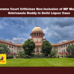 Supreme Court Criticizes Non-Inclusion of MP Magunta Srinivasulu Reddy in Delhi Liquor Case, Supreme Court Criticizes, Non-Inclusion of MP Magunta Srinivasulu Reddy, Delhi Liquor Case, Magunta Srinivasulu Reddy, Supreme Court, Justice BR Gavai, Kavitha, ED Investigation, CBI, Selective Prosecution, Liquor Case, Andhra Pradesh, CM Chandrababu Naidu, Pawan Kalyan, AP Live Updates, AP Politics, Political News, Mango News