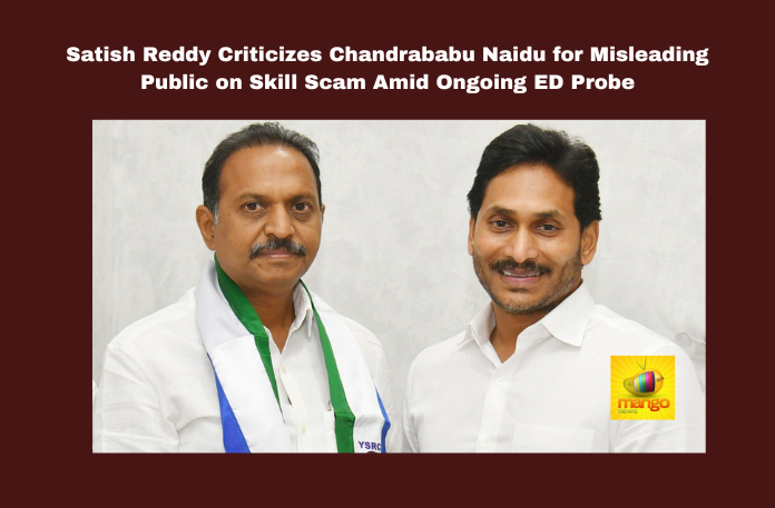 Satish Reddy Criticizes Chandrababu Naidu for Misleading Public on Skill Scam Amid Ongoing ED Probe Satish Reddy Criticizes Chandrababu Naidu for Misleading Public on Skill Scam Amid Ongoing ED Probe, Satish Reddy, Chandrababu Naidu, Skill Scam, ED probe, YSRCP, Siemens Project, Fake invoices, Public funds misuse, DesignTech Systems, Andhra Pradesh, AP Live Updates, Live Updates, Breaking News, Headlines, Live News, Mango News