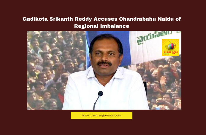 Gadikota Srikanth Reddy Accuses Chandrababu Naidu of Regional Imbalance Chandrababu Naidu criticism, Rayalaseema irrigation projects, Andhra Pradesh politics, YS Jagan Mohan Reddy governance, YSR legacy, Andhra Pradesh regional imbalance, High Court Rayalaseema, Chandrababu Naidu Delhi visit, Andhra Pradesh irrigation issues, political allegations AP