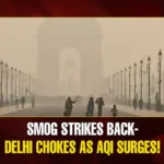 Smog Strikes Back — Delhi Chokes as AQI Surges!